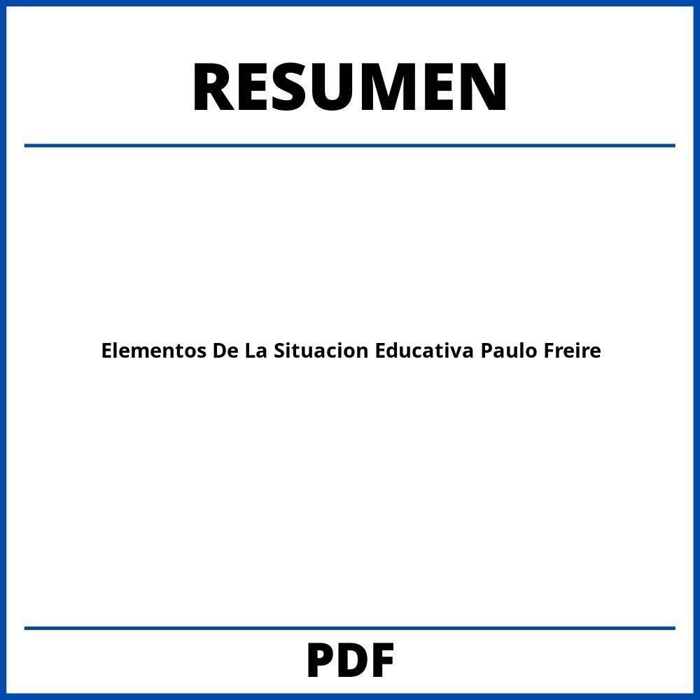 Elementos De La Situacion Educativa Paulo Freire Resumen