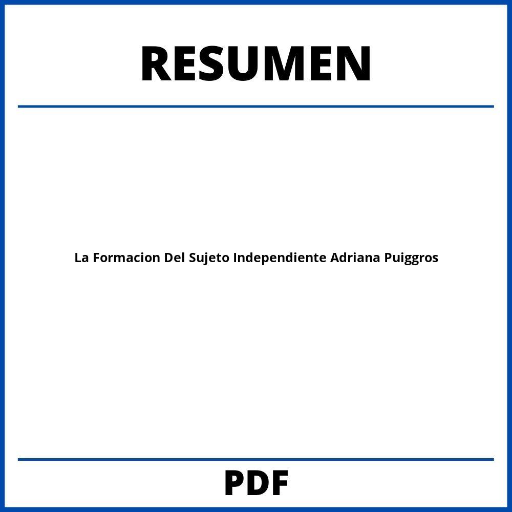 La Formacion Del Sujeto Independiente Adriana Puiggros Resumen